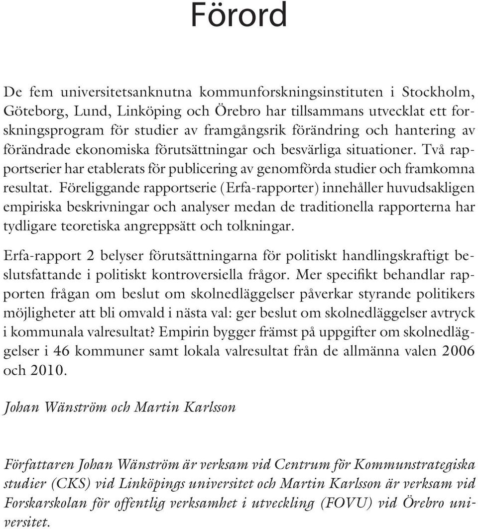 Föreliggande rapportserie (Erfa-rapporter) innehåller huvudsakligen empiriska beskrivningar och analyser medan de traditionella rapporterna har tydligare teoretiska angreppsätt och tolkningar.