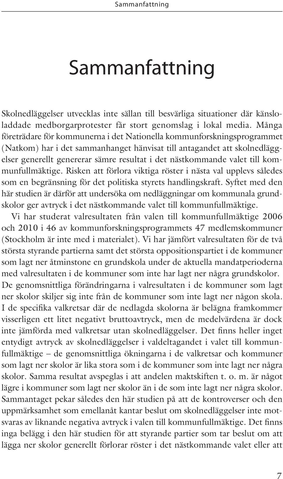 nästkommande valet till kommunfullmäktige. Risken att förlora viktiga röster i nästa val upplevs således som en begränsning för det politiska styrets handlingskraft.