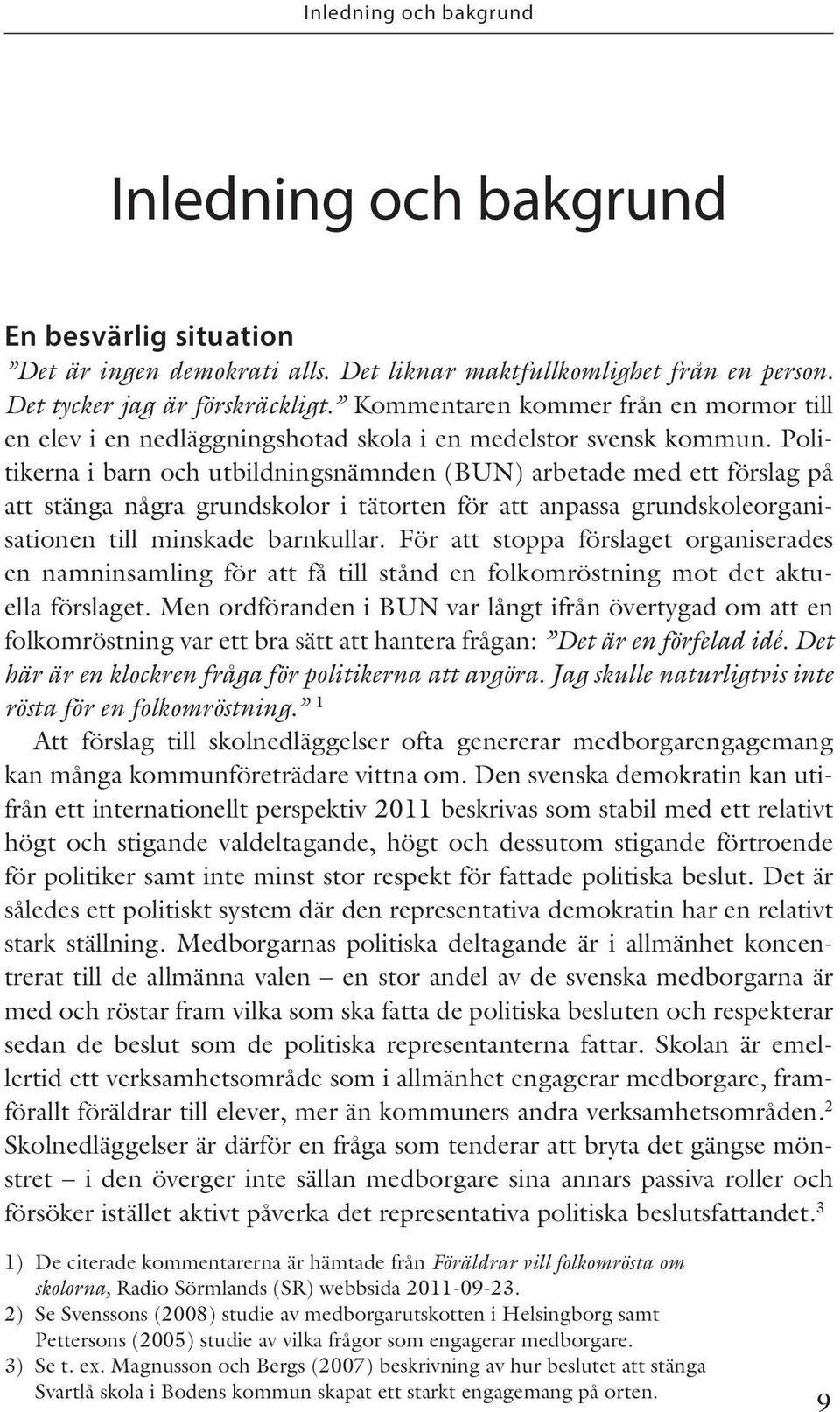 Politikerna i barn och utbildningsnämnden (BUN) arbetade med ett förslag på att stänga några grundskolor i tätorten för att anpassa grundskoleorganisationen till minskade barnkullar.