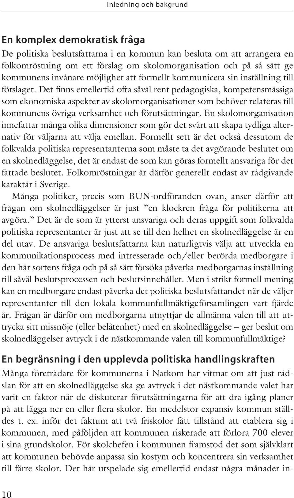 Det finns emellertid ofta såväl rent pedagogiska, kompetensmässiga som ekonomiska aspekter av skolomorganisationer som behöver relateras till kommunens övriga verksamhet och förutsättningar.