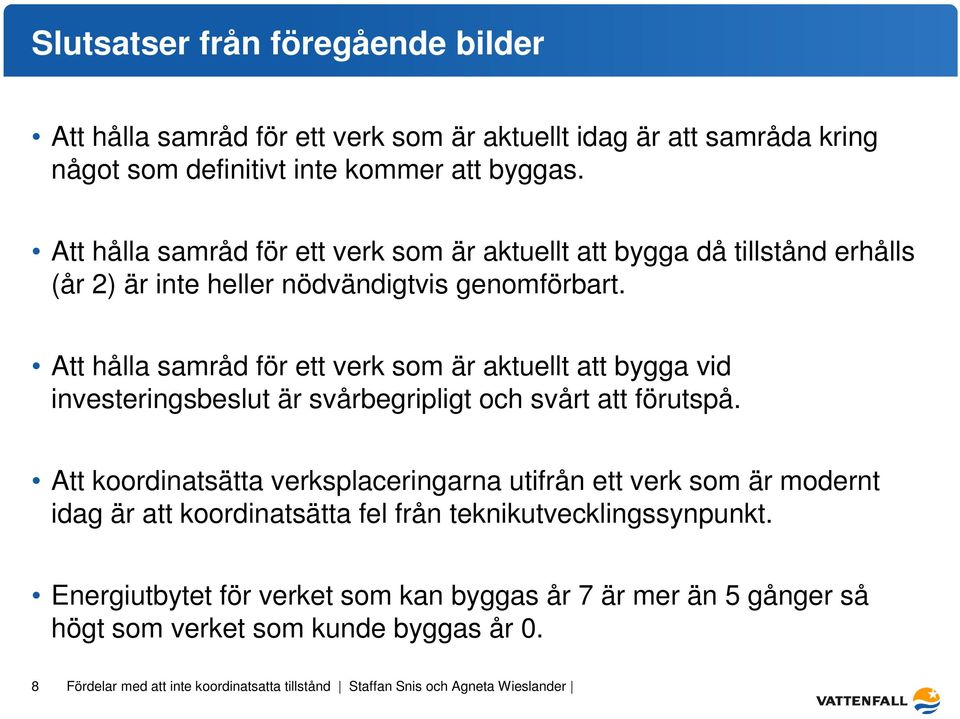 Att hålla samråd för ett verk som är aktuellt att bygga vid investeringsbeslut är svårbegripligt och svårt att förutspå.