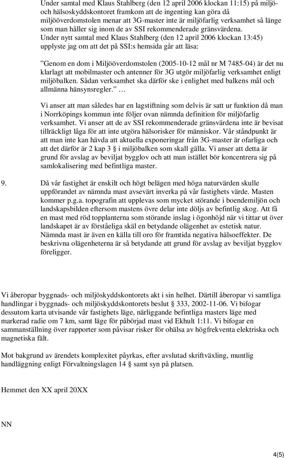 Under nytt samtal med Klaus Stahlberg (den 12 april 2006 klockan 13:45) upplyste jag om att det på SSI:s hemsida går att läsa: Genom en dom i Miljööverdomstolen (2005-10-12 mål nr M 7485-04) är det