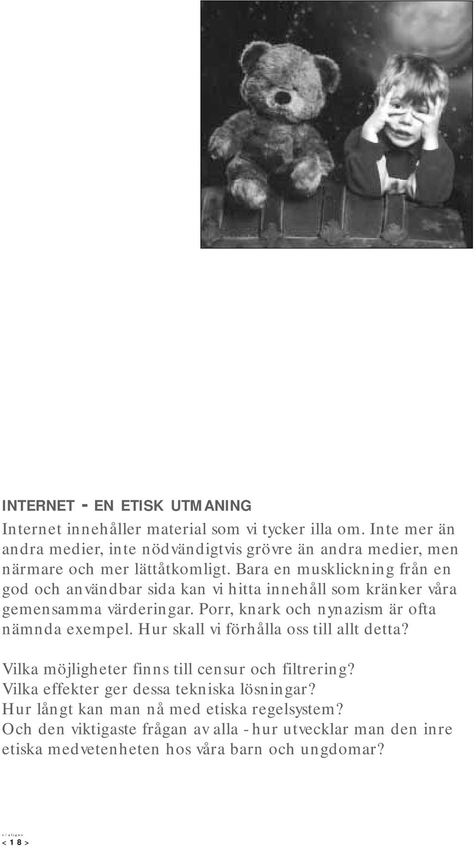 Bara en musklickning från en god och användbar sida kan vi hitta innehåll som kränker våra gemensamma värderingar. Porr, knark och nynazism är ofta nämnda exempel.