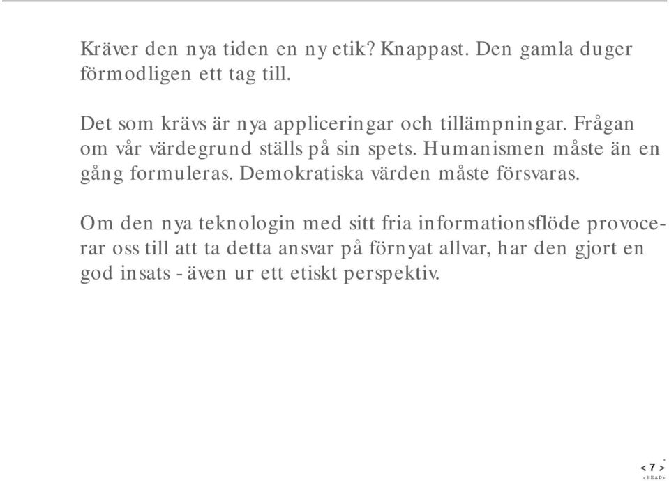 Humanismen måste än en gång formuleras. Demokratiska värden måste försvaras.