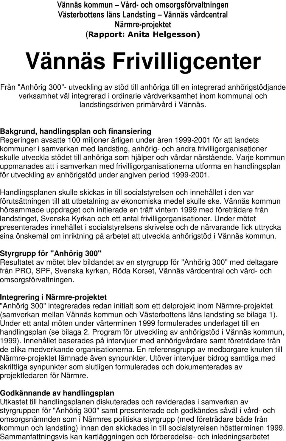 Bakgrund, handlingsplan och finansiering Regeringen avsatte 100 miljoner årligen under åren 1999-2001 för att landets kommuner i samverkan med landsting, anhörig- och andra frivilligorganisationer