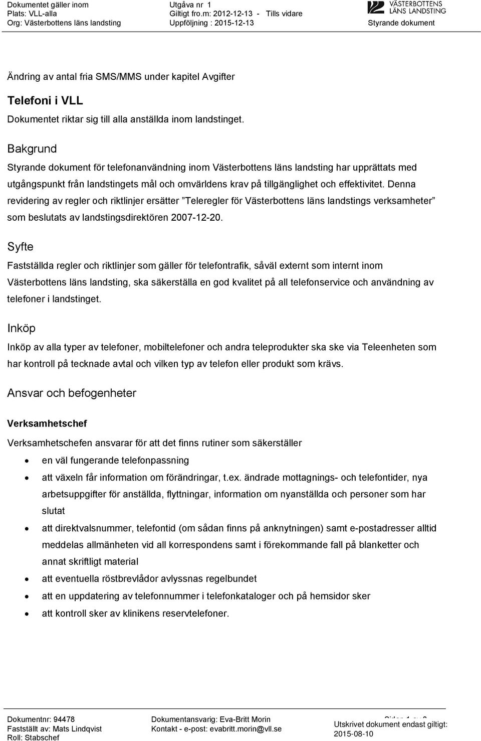 Denna revidering av regler och riktlinjer ersätter Teleregler för Västerbottens läns landstings verksamheter som beslutats av landstingsdirektören 2007-12-20.