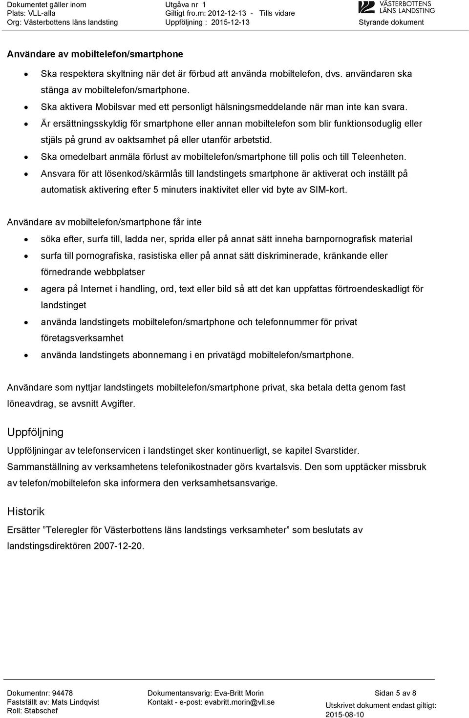 Är ersättningsskyldig för smartphone eller annan mobiltelefon som blir funktionsoduglig eller stjäls på grund av oaktsamhet på eller utanför arbetstid.
