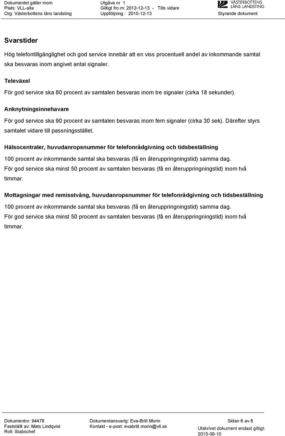 Anknytningsinnehavare För god service ska 90 procent av samtalen besvaras inom fem signaler (cirka 30 sek). Därefter styrs samtalet vidare till passningsstället.