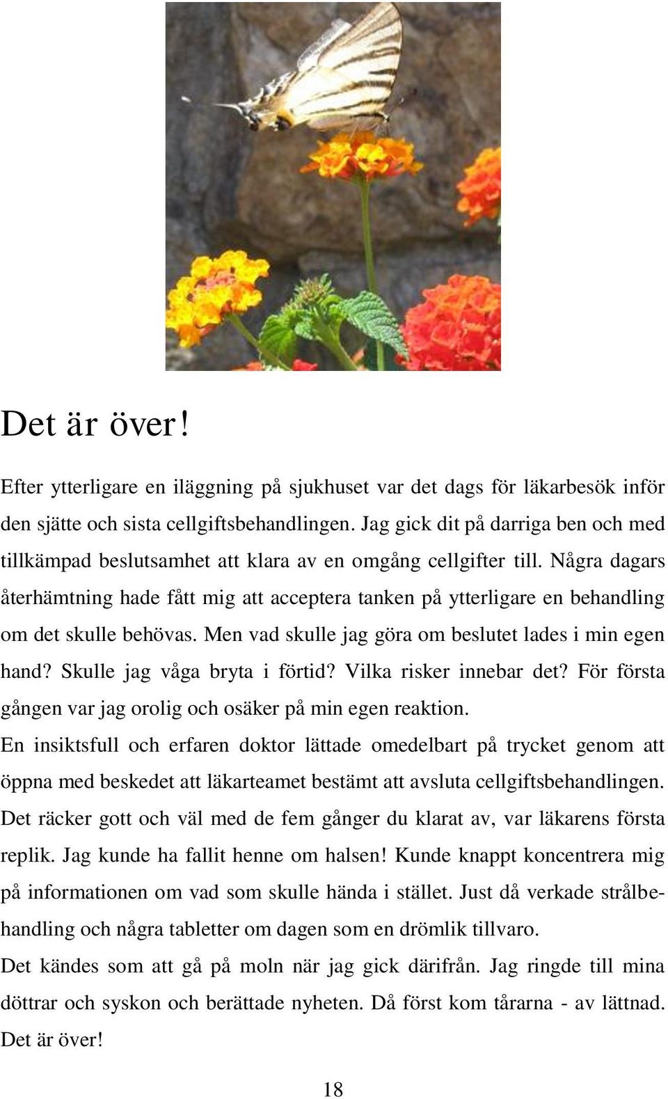 Några dagars återhämtning hade fått mig att acceptera tanken på ytterligare en behandling om det skulle behövas. Men vad skulle jag göra om beslutet lades i min egen hand?