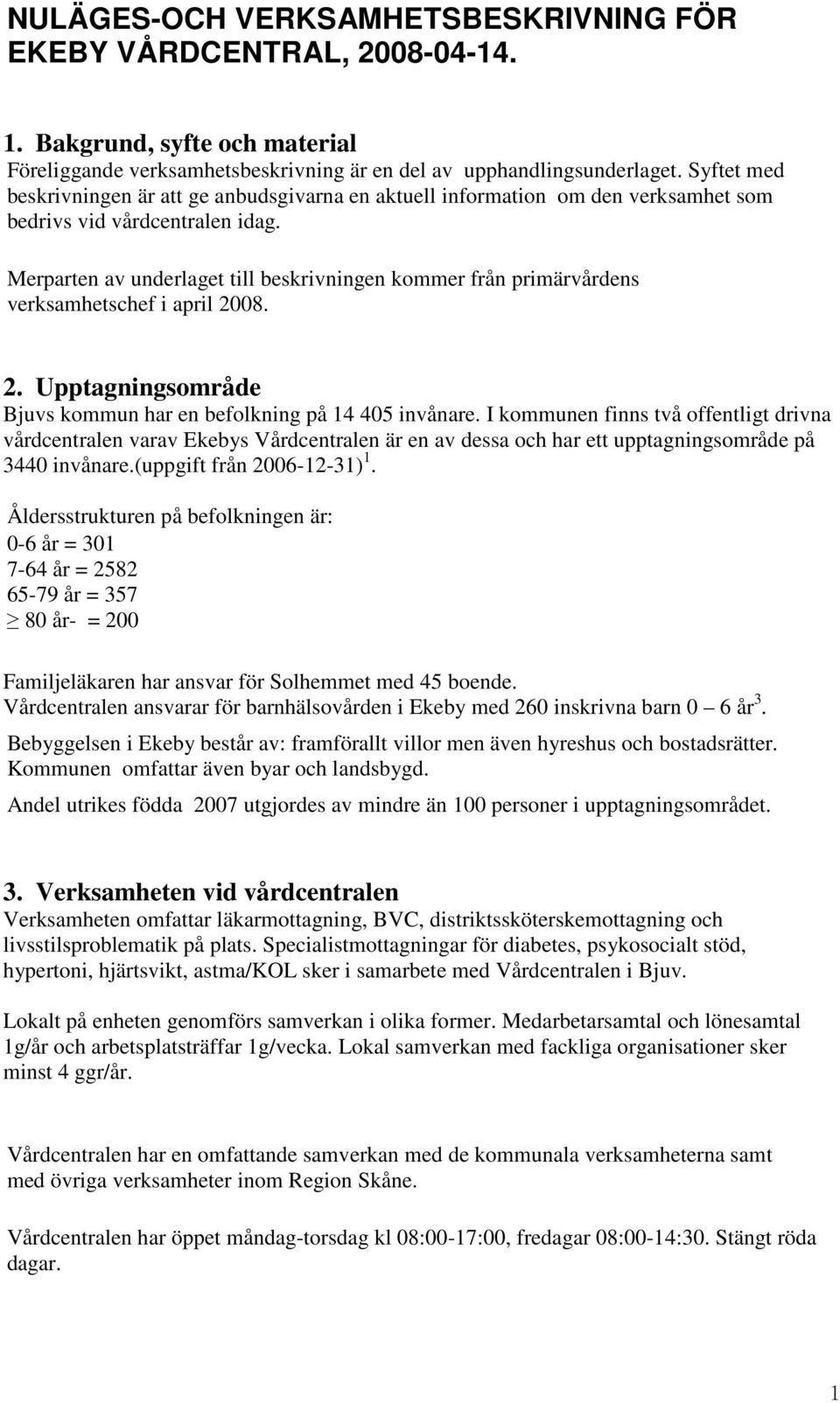 Merparten av underlaget till beskrivningen kommer från primärvårdens verksamhetschef i april 2008. 2. Upptagningsområde Bjuvs kommun har en befolkning på 14 405 invånare.