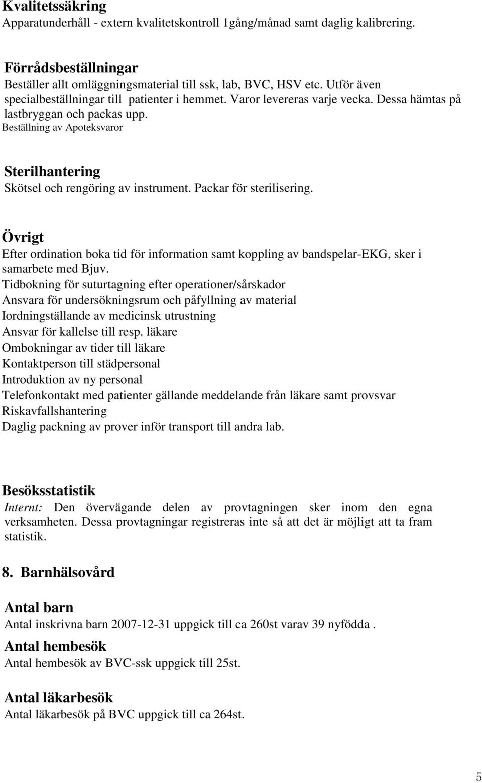 Beställning av Apoteksvaror Sterilhantering Skötsel och rengöring av instrument. Packar för sterilisering.