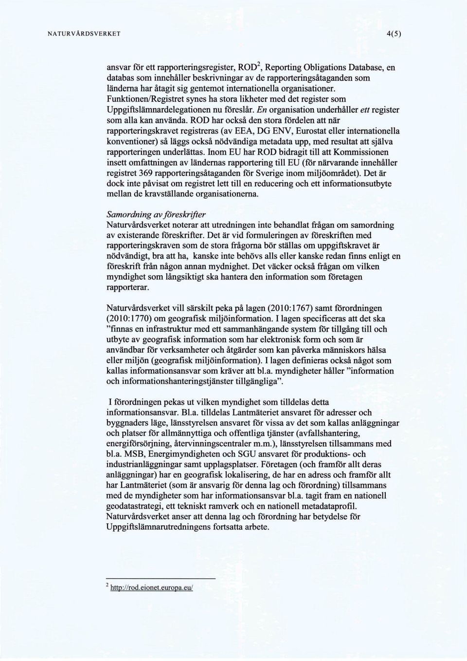 ROD har också den stora fördelen att när rapporteringskravet registteras (av EEA, DG ENV, Eurostat eller intemationella konventioner) så läggs också nödvändiga metadata upp, med resultat att själva