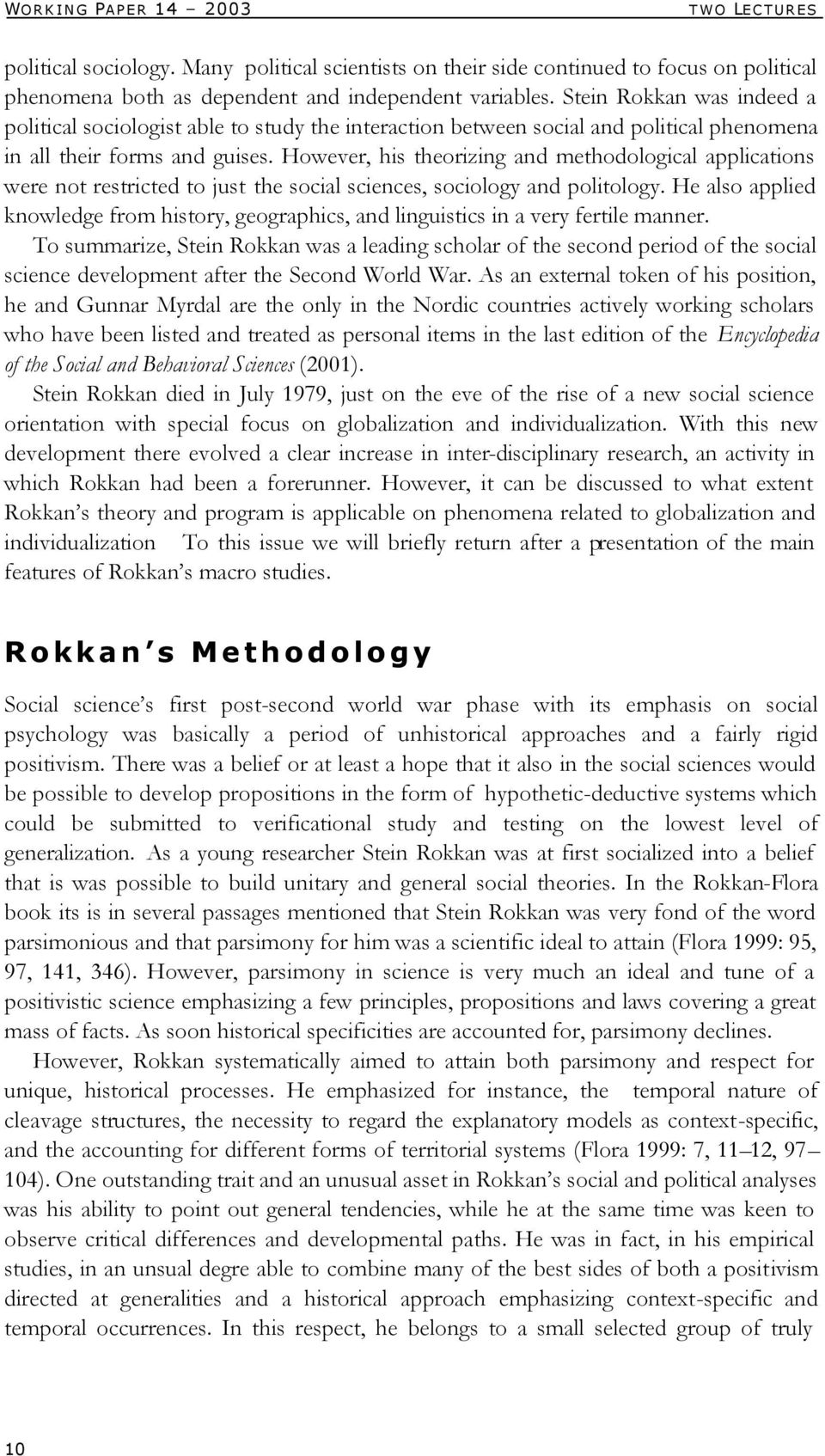 However, his theorizing and methodological applications were not restricted to just the social sciences, sociology and politology.