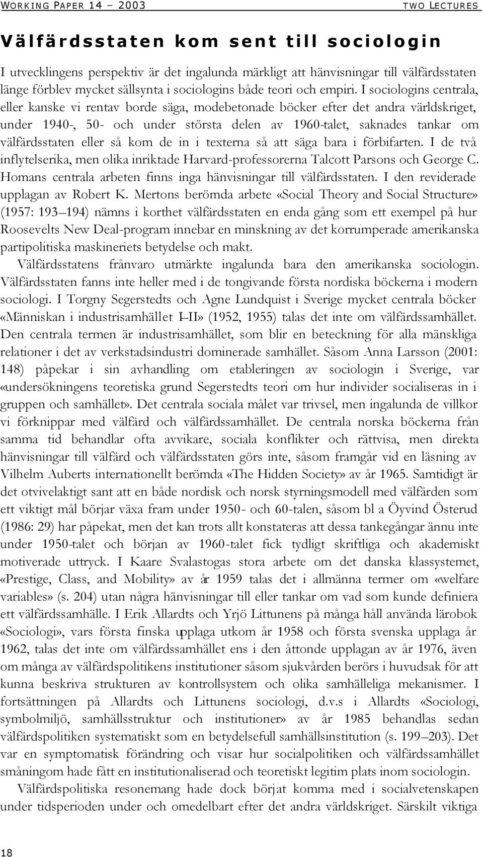 I sociologins centrala, eller kanske vi rentav borde säga, modebetonade böcker efter det andra världskriget, under 1940-, 50- och under största delen av 1960-talet, saknades tankar om välfärdsstaten