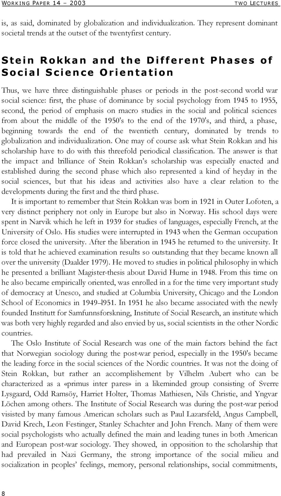 social psychology from 1945 to 1955, second, the period of emphasis on macro studies in the social and political sciences from about the middle of the 1950's to the end of the 1970's, and third, a