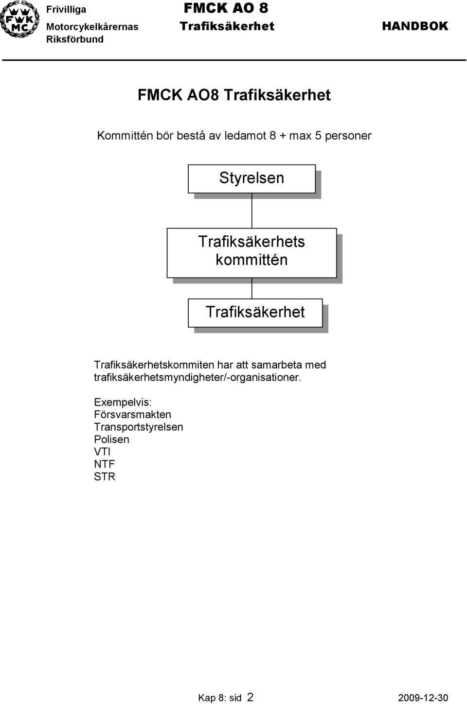 har att samarbeta med trafiksäkerhetsmyndigheter/-organisationer.