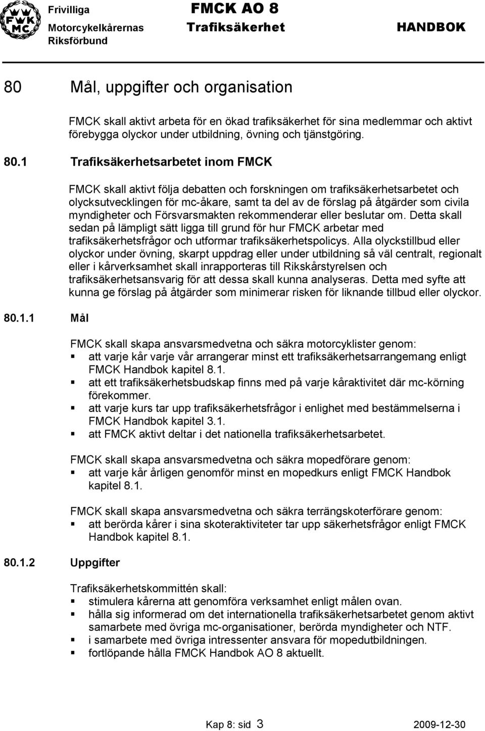 förslag på åtgärder som civila myndigheter och Försvarsmakten rekommenderar eller beslutar om.