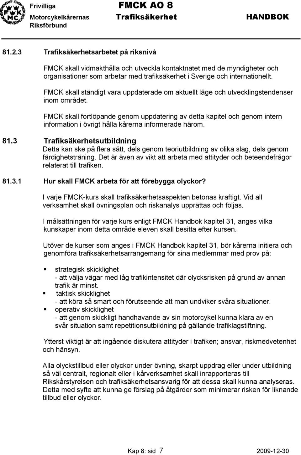 FMCK skall fortlöpande genom uppdatering av detta kapitel och genom intern information i övrigt hålla kårerna informerade härom. 81.