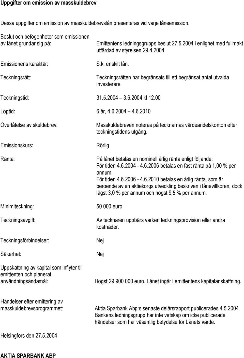 k. enskilt lån. Teckningsrätten har begränsats till ett begränsat antal utvalda investerare Teckningstid: 31.5.2004 3.6.