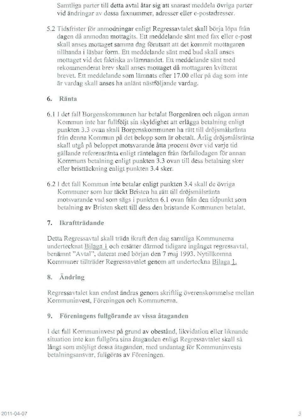 Ett medde lart le sänt med fax eller e-post skall an es m itaget sarnn <l ag föru tsatt att d,r kommit mot tagaren ii lll anda i läsba r form. Ett meddelande sänt med bud sbl!