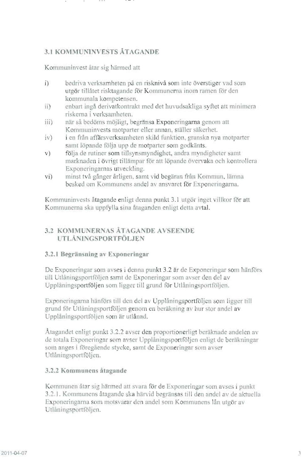 ii' en bart ingå derivat rontrak t med et huvudsakhua syftet alt minimera riskerna i verksamheten. iii) när sa bedöms möj ligt, beg 'änsa Exponeringarna genom alt Kommuninvcs s motparter eller annan.