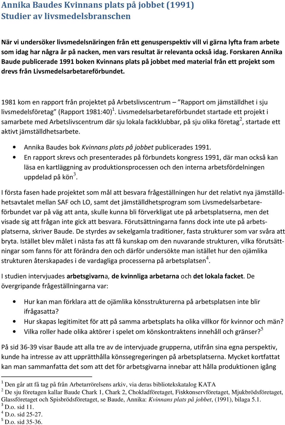 1981 kom en rapport från projektet på Arbetslivscentrum Rapport om jämställdhet i sju livsmedelsföretag (Rapport 1981:40) 1.