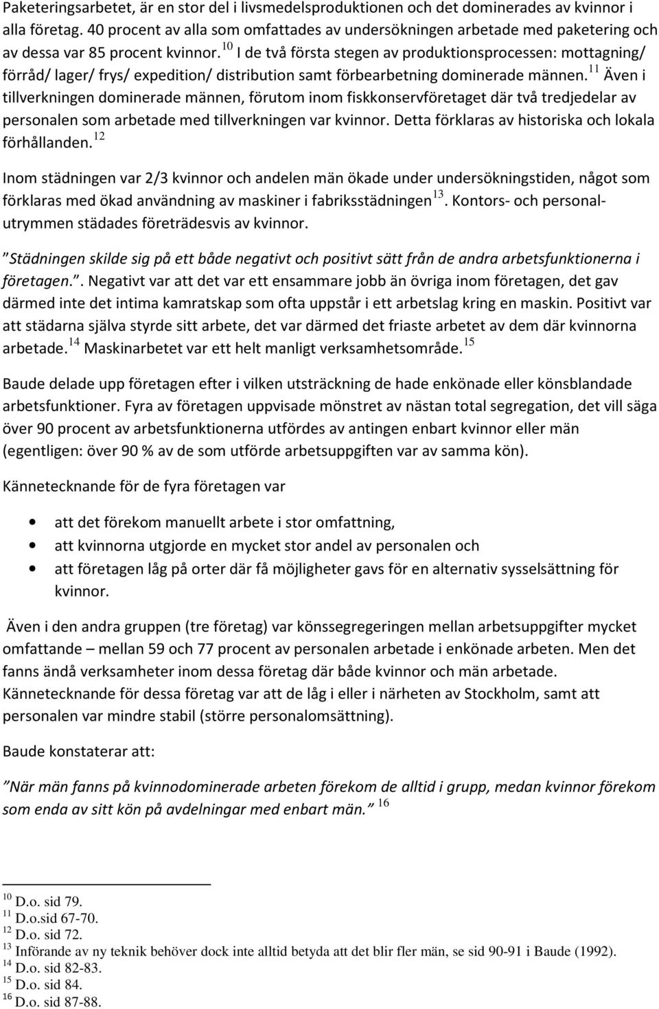 10 I de två första stegen av produktionsprocessen: mottagning/ förråd/ lager/ frys/ expedition/ distribution samt förbearbetning dominerade männen.