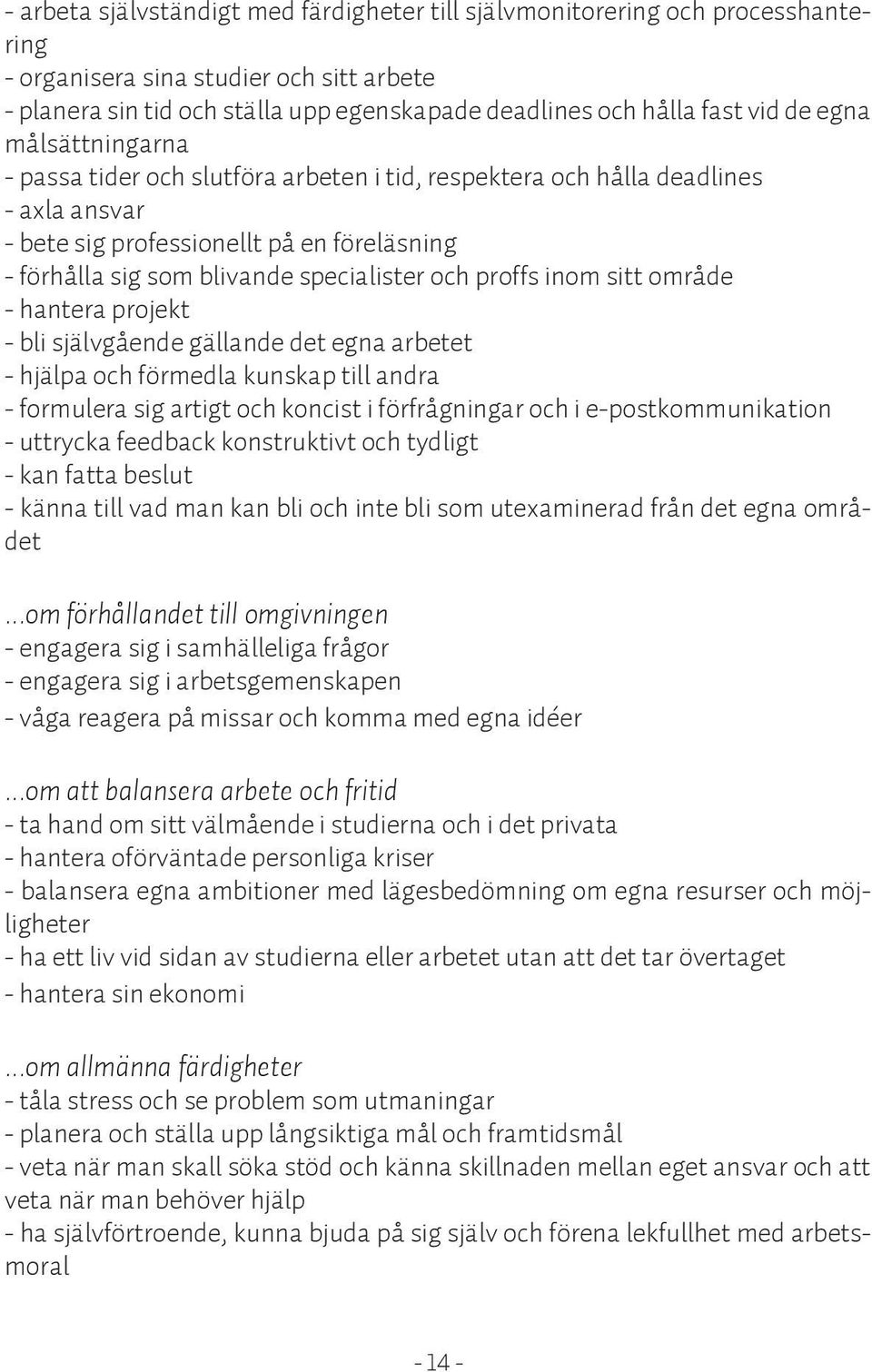 proffs inom sitt område - hantera projekt - bli självgående gällande det egna arbetet - hjälpa och förmedla kunskap till andra - formulera sig artigt och koncist i förfrågningar och i