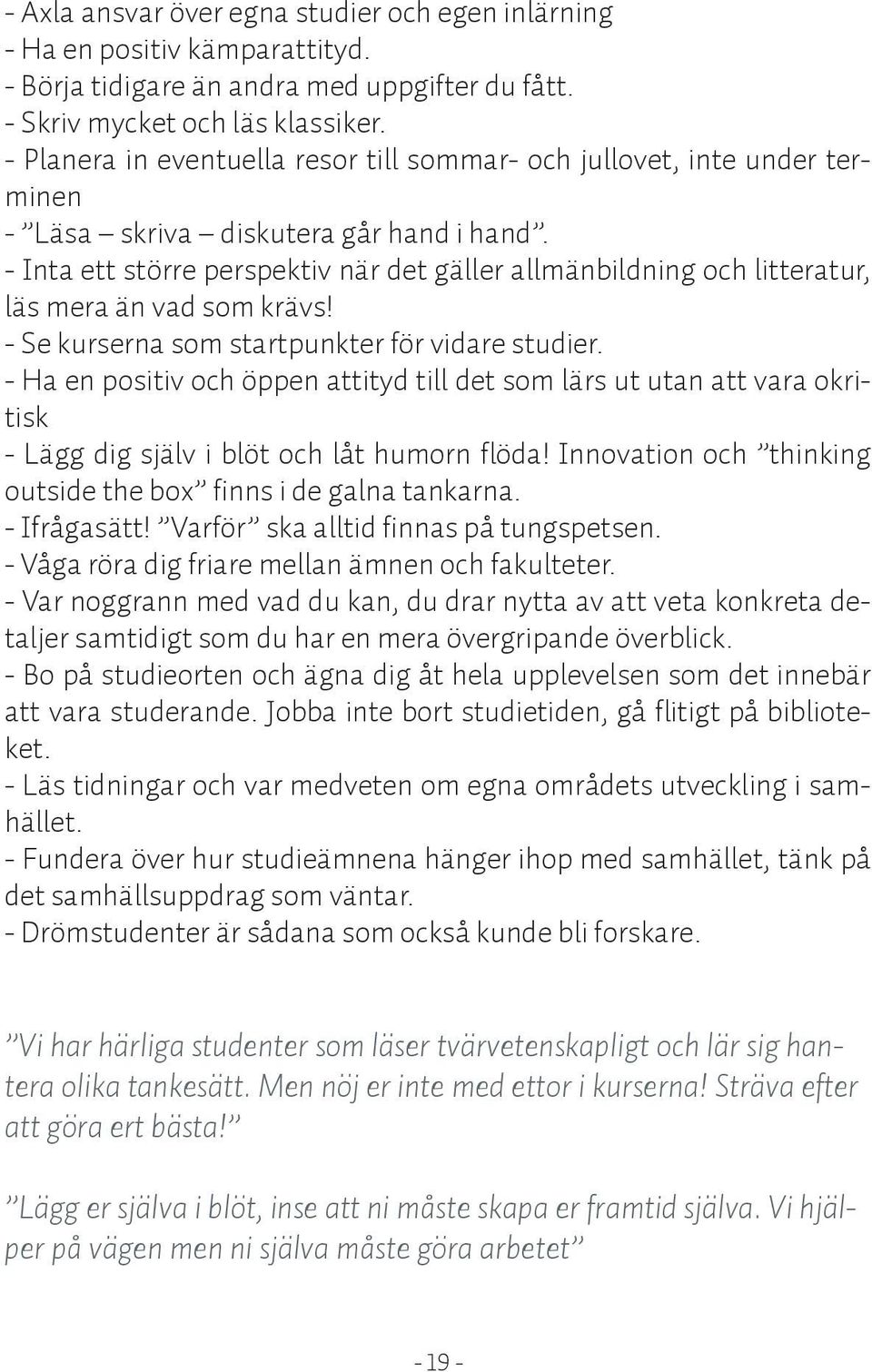 - Inta ett större perspektiv när det gäller allmänbildning och litteratur, läs mera än vad som krävs! - Se kurserna som startpunkter för vidare studier.