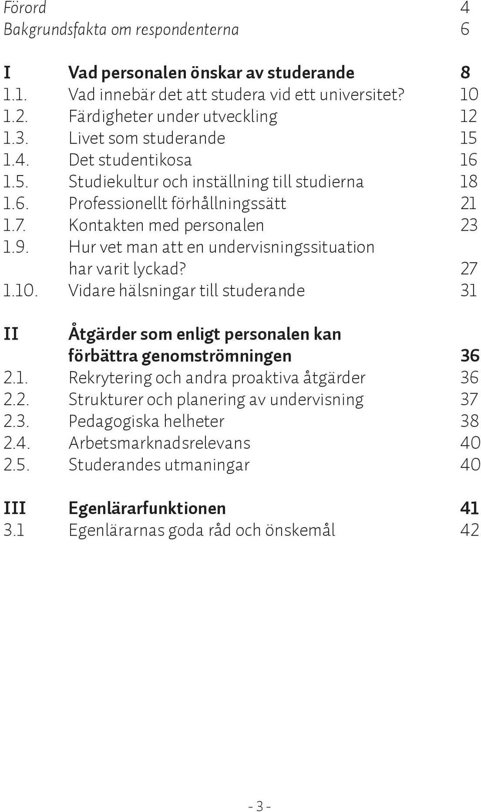 Hur vet man att en undervisningssituation har varit lyckad? 27 1.10. Vidare hälsningar till studerande 31 II Åtgärder som enligt personalen kan förbättra genomströmningen 36 2.1. Rekrytering och andra proaktiva åtgärder 36 2.