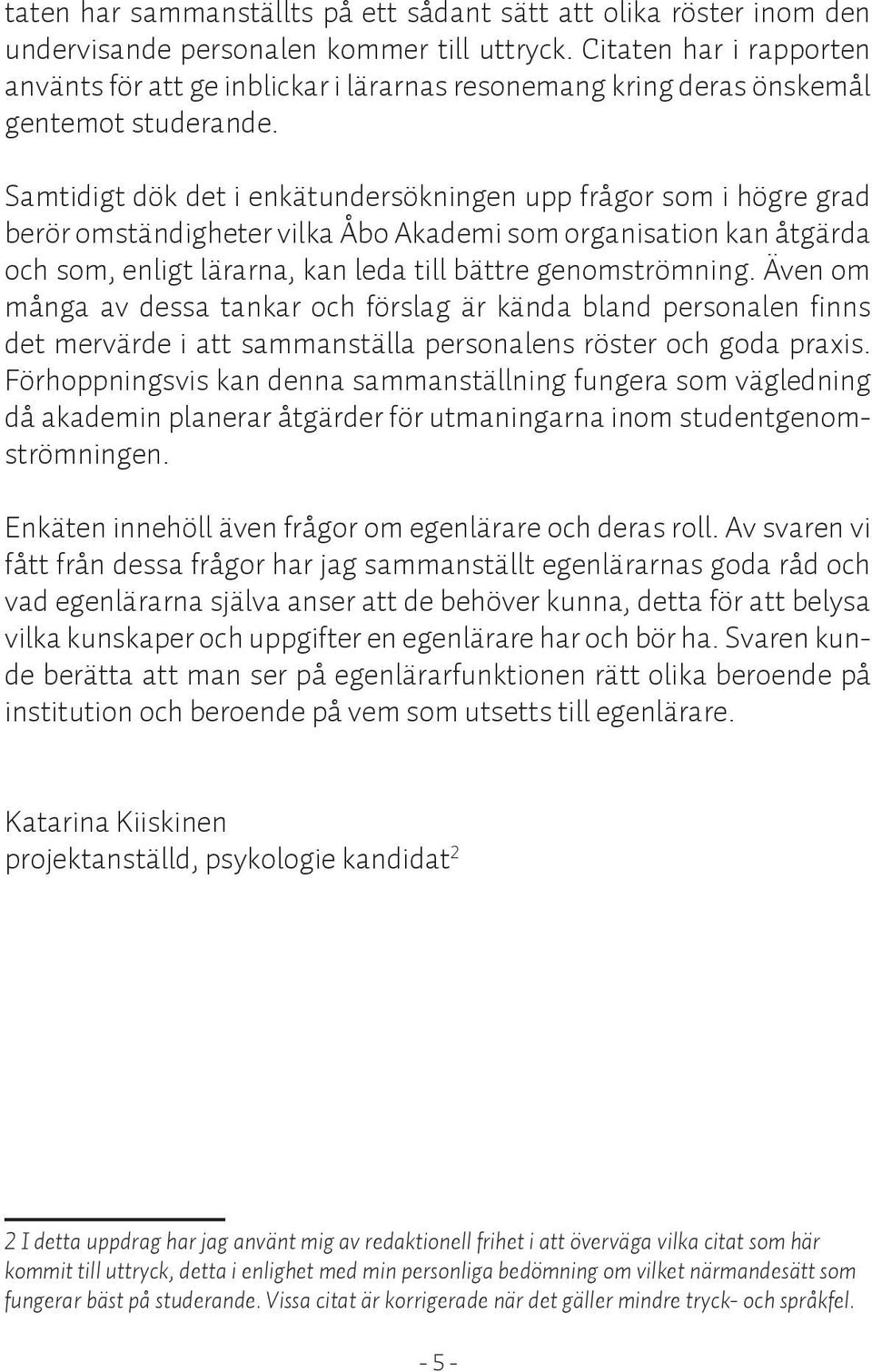 Samtidigt dök det i enkätundersökningen upp frågor som i högre grad berör omständigheter vilka Åbo Akademi som organisation kan åtgärda och som, enligt lärarna, kan leda till bättre genomströmning.