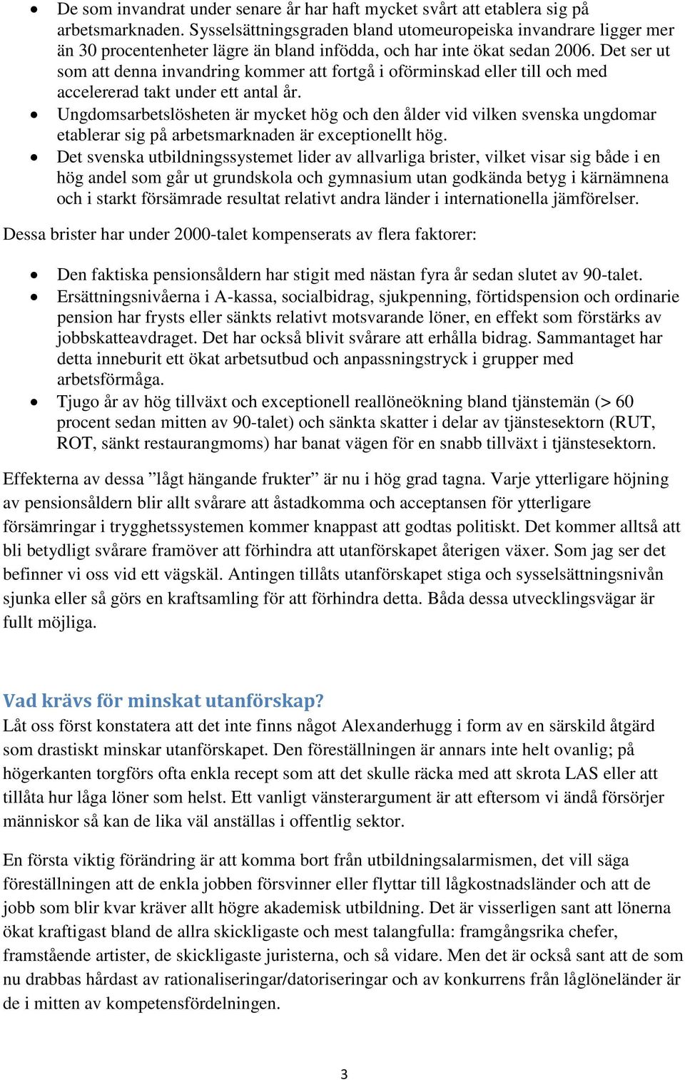 Det ser ut som att denna invandring kommer att fortgå i oförminskad eller till och med accelererad takt under ett antal år.