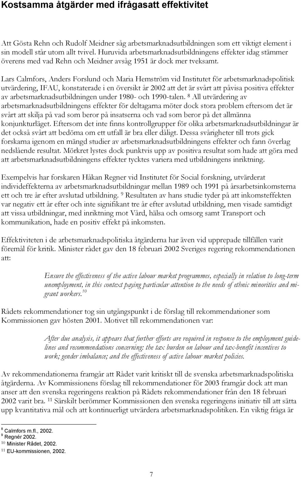 Lars Calmfors, Anders Forslund och Maria Hemström vid Institutet för arbetsmarknadspolitisk utvärdering, IFAU, konstaterade i en översikt år 2002 att det är svårt att påvisa positiva effekter av