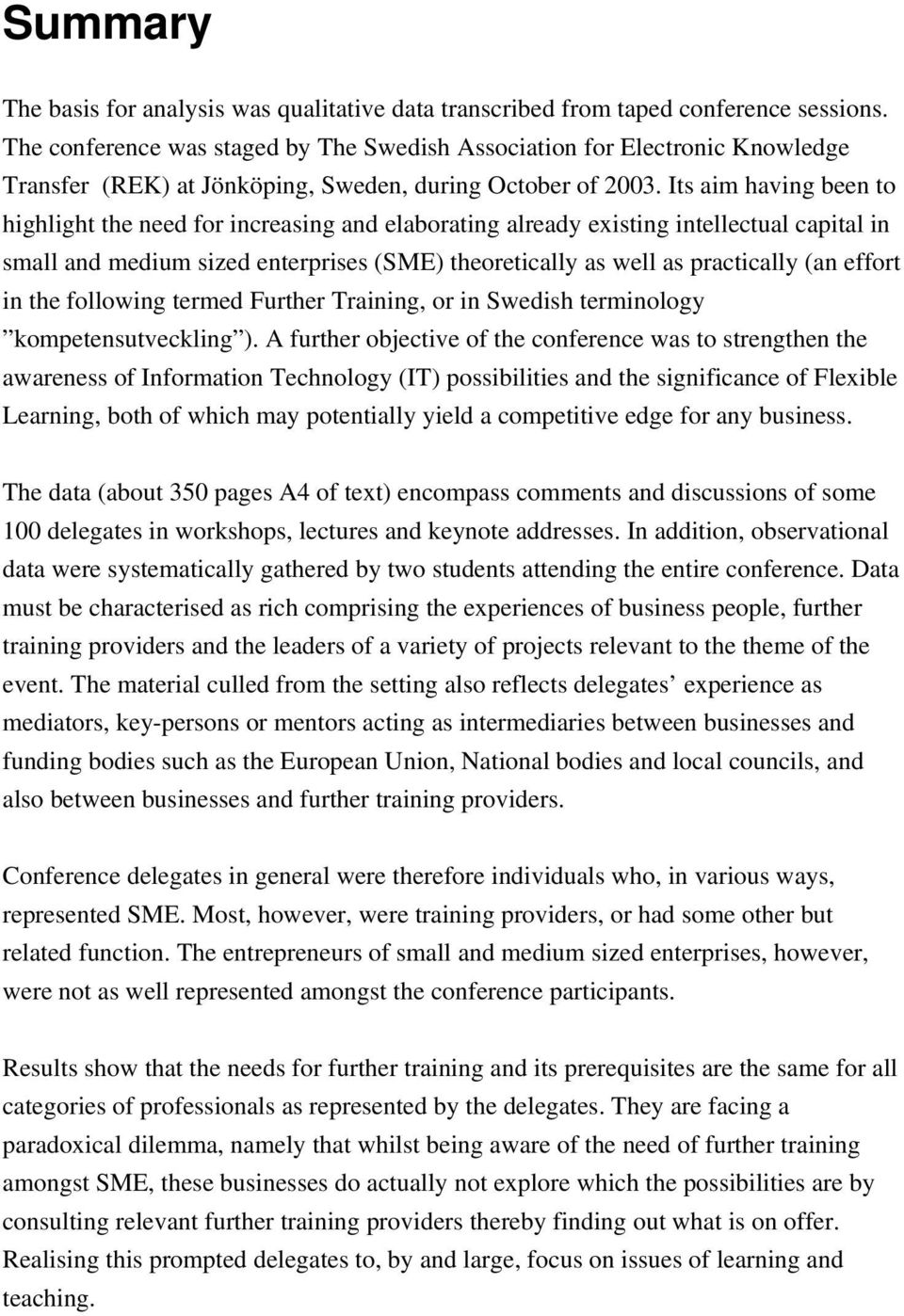 Its aim having been to highlight the need for increasing and elaborating already existing intellectual capital in small and medium sized enterprises (SME) theoretically as well as practically (an