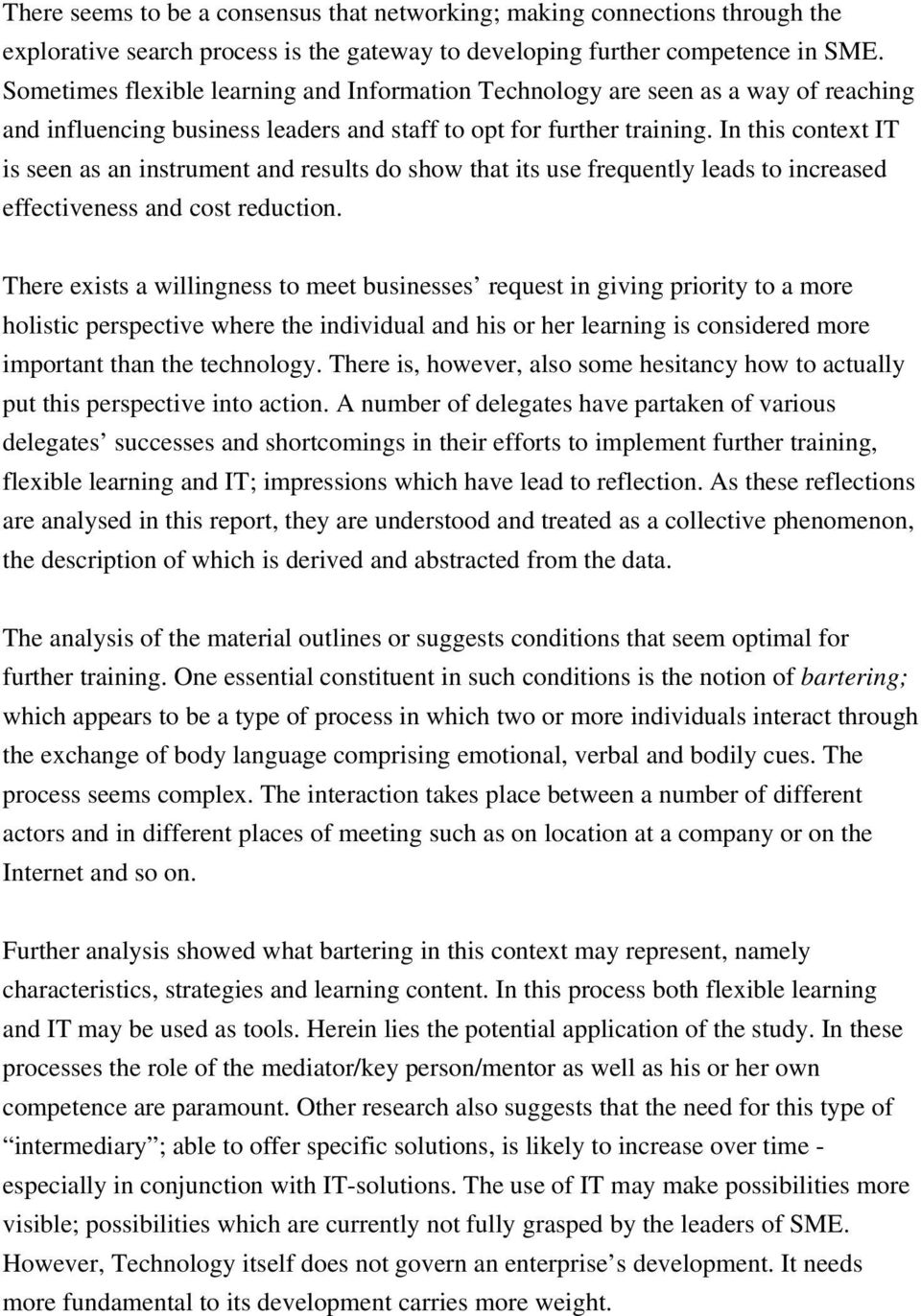 In this context IT is seen as an instrument and results do show that its use frequently leads to increased effectiveness and cost reduction.