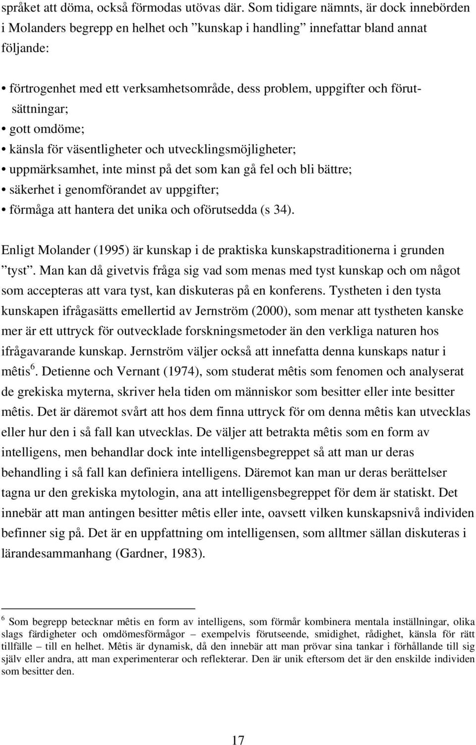 förutsättningar; gott omdöme; känsla för väsentligheter och utvecklingsmöjligheter; uppmärksamhet, inte minst på det som kan gå fel och bli bättre; säkerhet i genomförandet av uppgifter; förmåga att