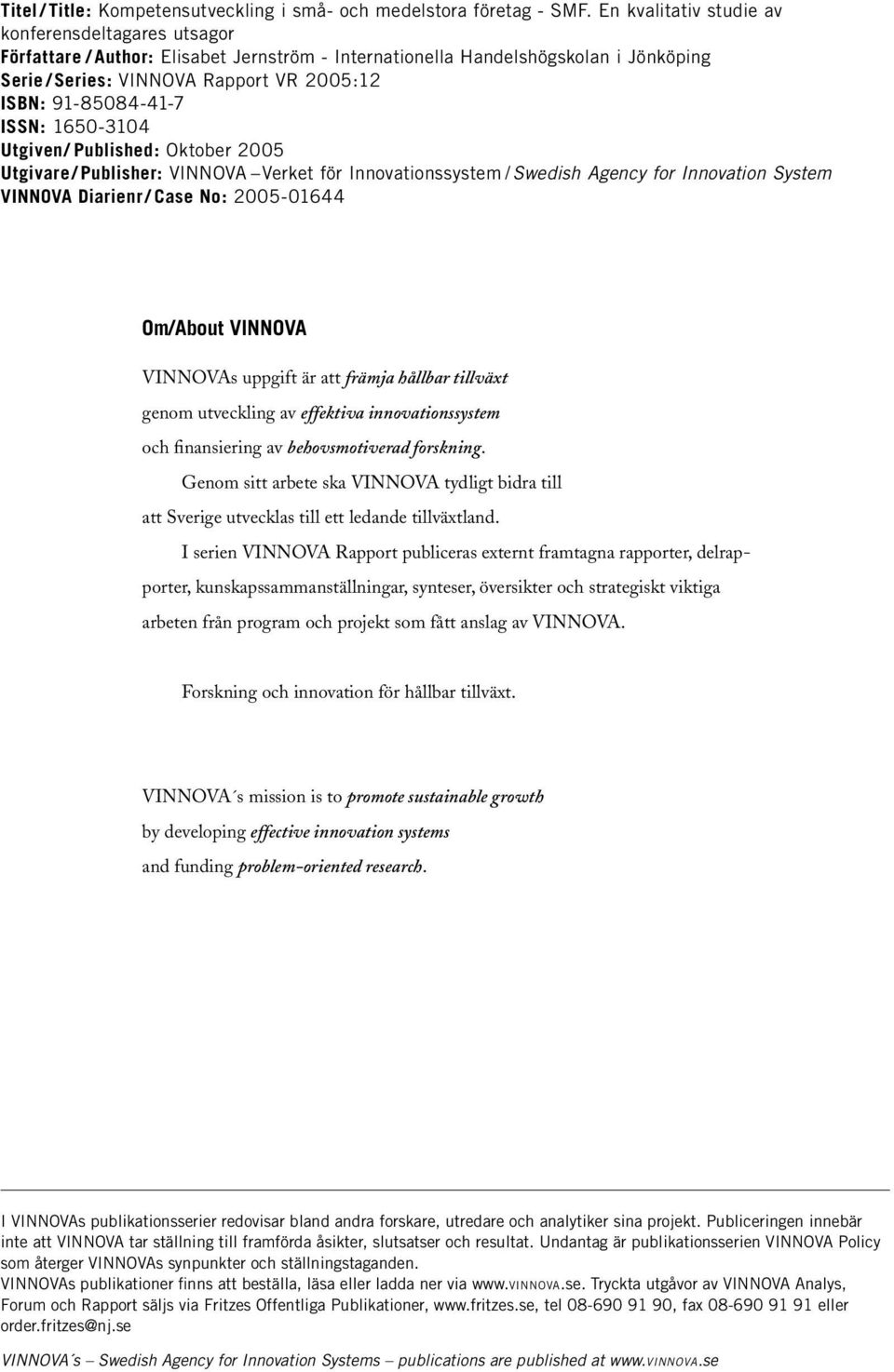 91-85084-41-7 ISSN: 1650-3104 Utgiven/ Published: Oktober 2005 Utgivare / Publisher: VINNOVA Verket för Innovationssystem / Swedish Agency for Innovation System VINNOVA Diarienr / Case No: 2005-01644