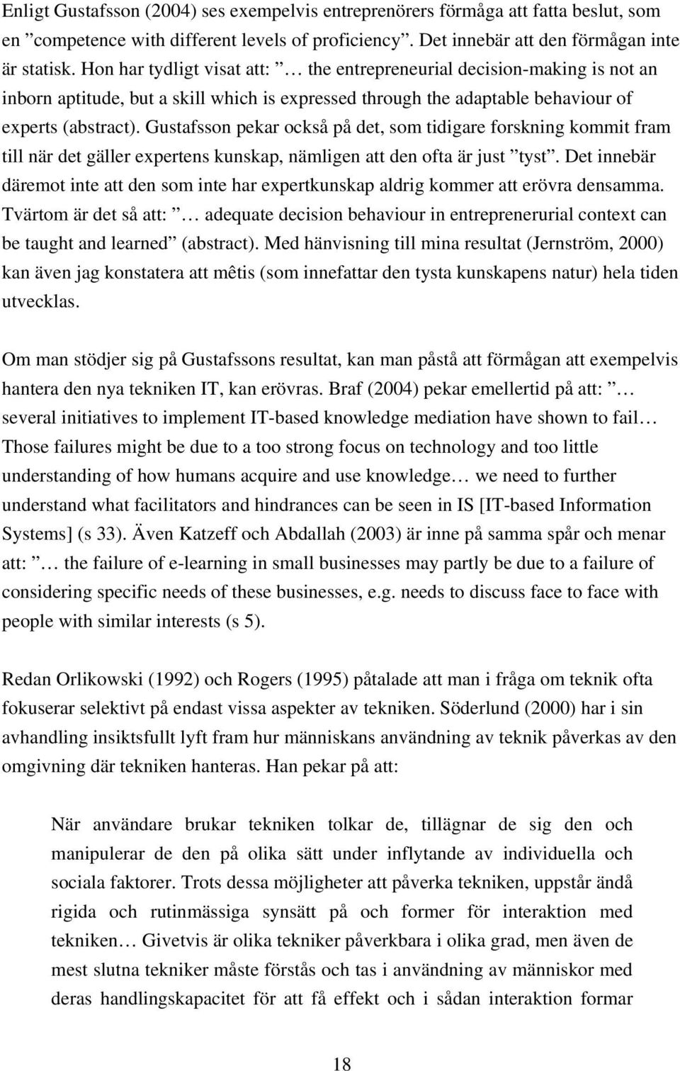 Gustafsson pekar också på det, som tidigare forskning kommit fram till när det gäller expertens kunskap, nämligen att den ofta är just tyst.