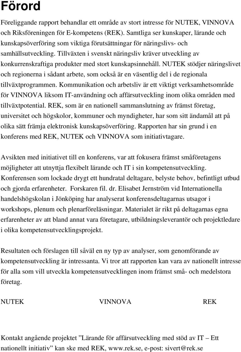 Tillväxten i svenskt näringsliv kräver utveckling av konkurrenskraftiga produkter med stort kunskapsinnehåll.