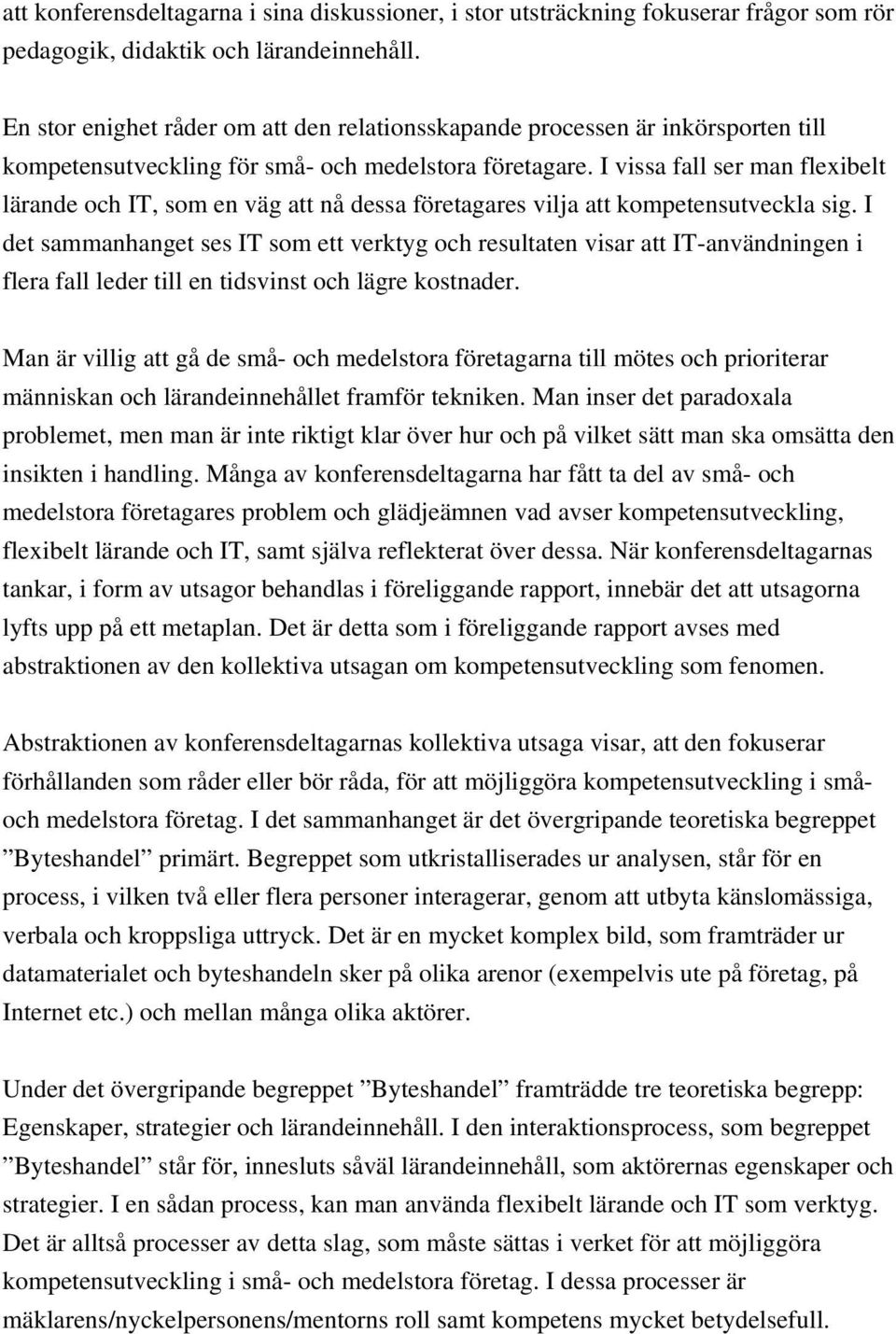 I vissa fall ser man flexibelt lärande och IT, som en väg att nå dessa företagares vilja att kompetensutveckla sig.