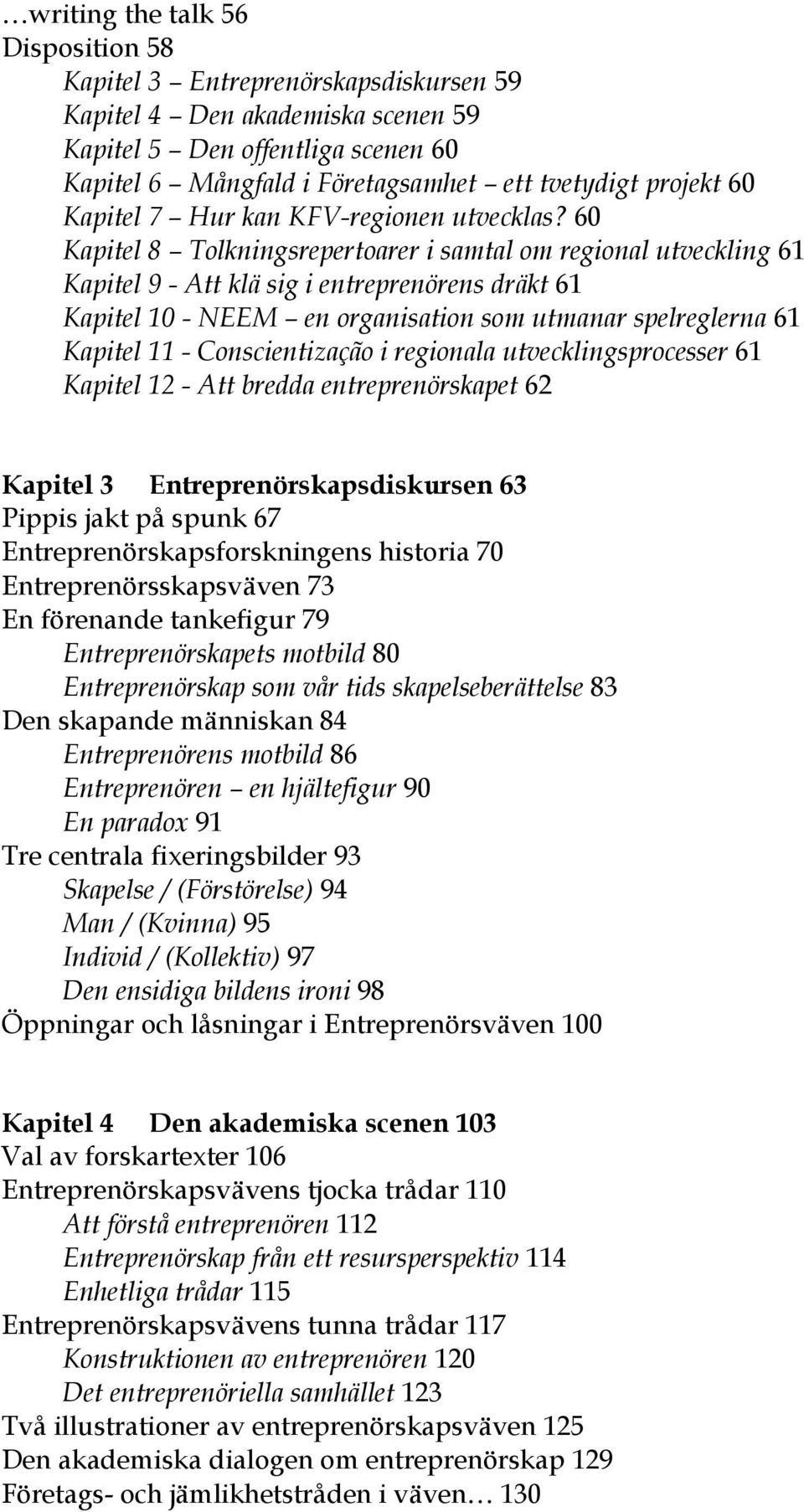 60 Kapitel 8 Tolkningsrepertoarer i samtal om regional utveckling 61 Kapitel 9 - Att klä sig i entreprenörens dräkt 61 Kapitel 10 - NEEM en organisation som utmanar spelreglerna 61 Kapitel 11 -