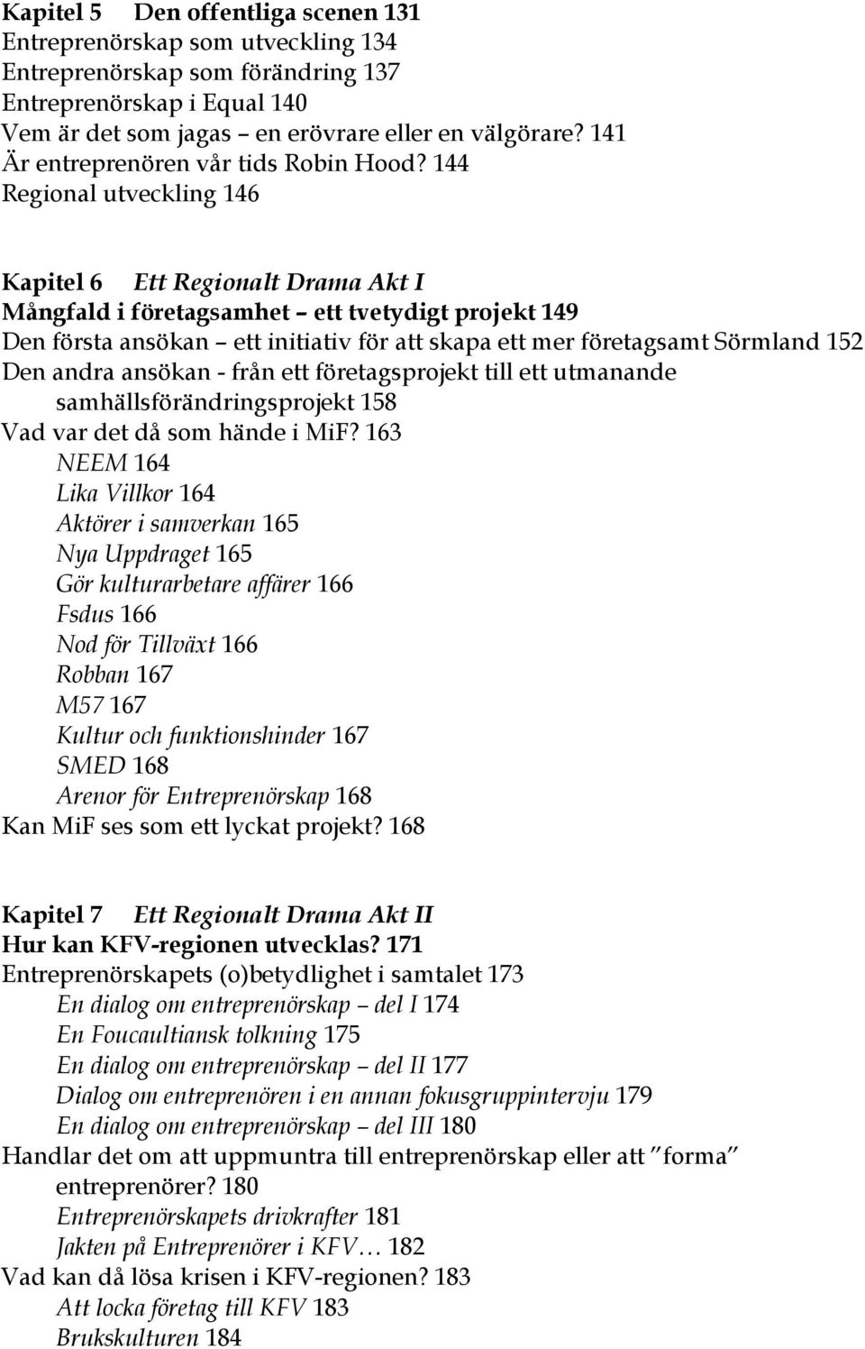 144 Regional utveckling 146 Kapitel 6 Ett Regionalt Drama Akt I Mångfald i företagsamhet ett tvetydigt projekt 149 Den första ansökan ett initiativ för att skapa ett mer företagsamt Sörmland 152 Den