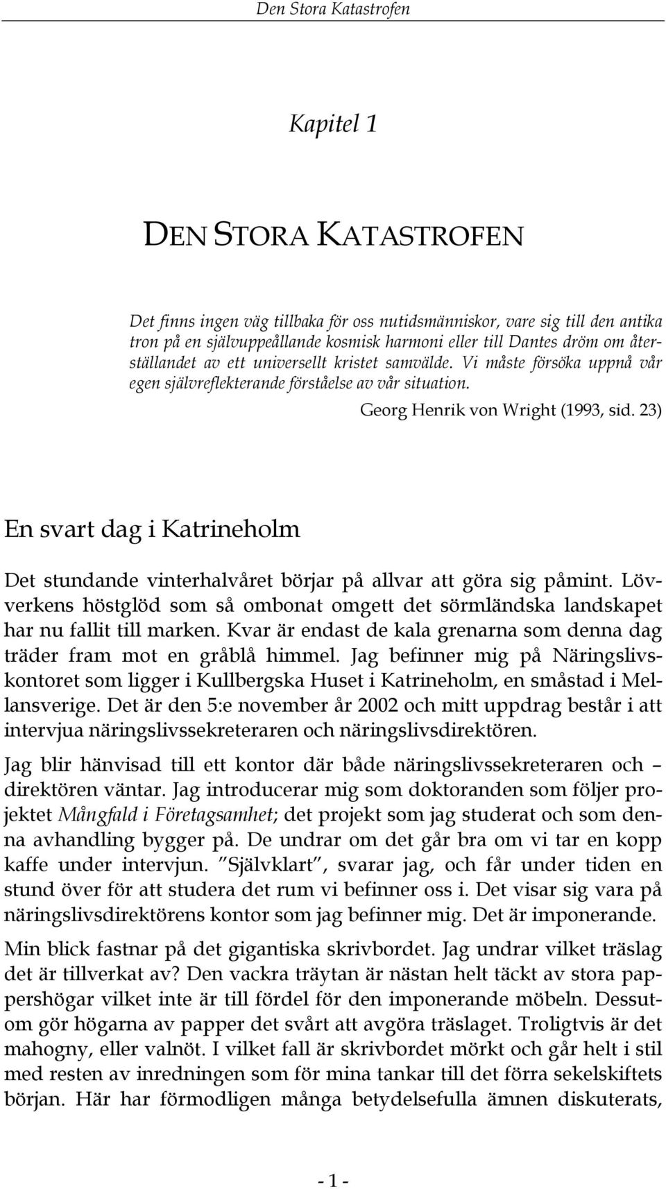 23) En svart dag i Katrineholm Det stundande vinterhalvåret börjar på allvar att göra sig påmint. Lövverkens höstglöd som så ombonat omgett det sörmländska landskapet har nu fallit till marken.