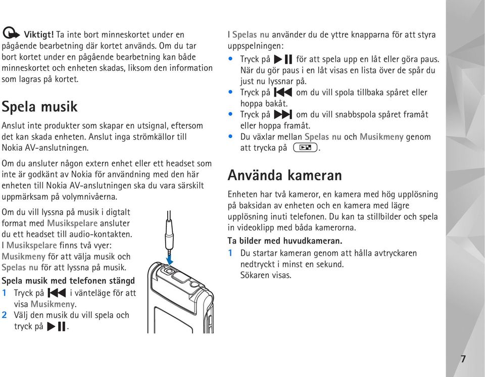 Spela musik Anslut inte produkter som skapar en utsignal, eftersom det kan skada enheten. Anslut inga strömkällor till Nokia AV-anslutningen.