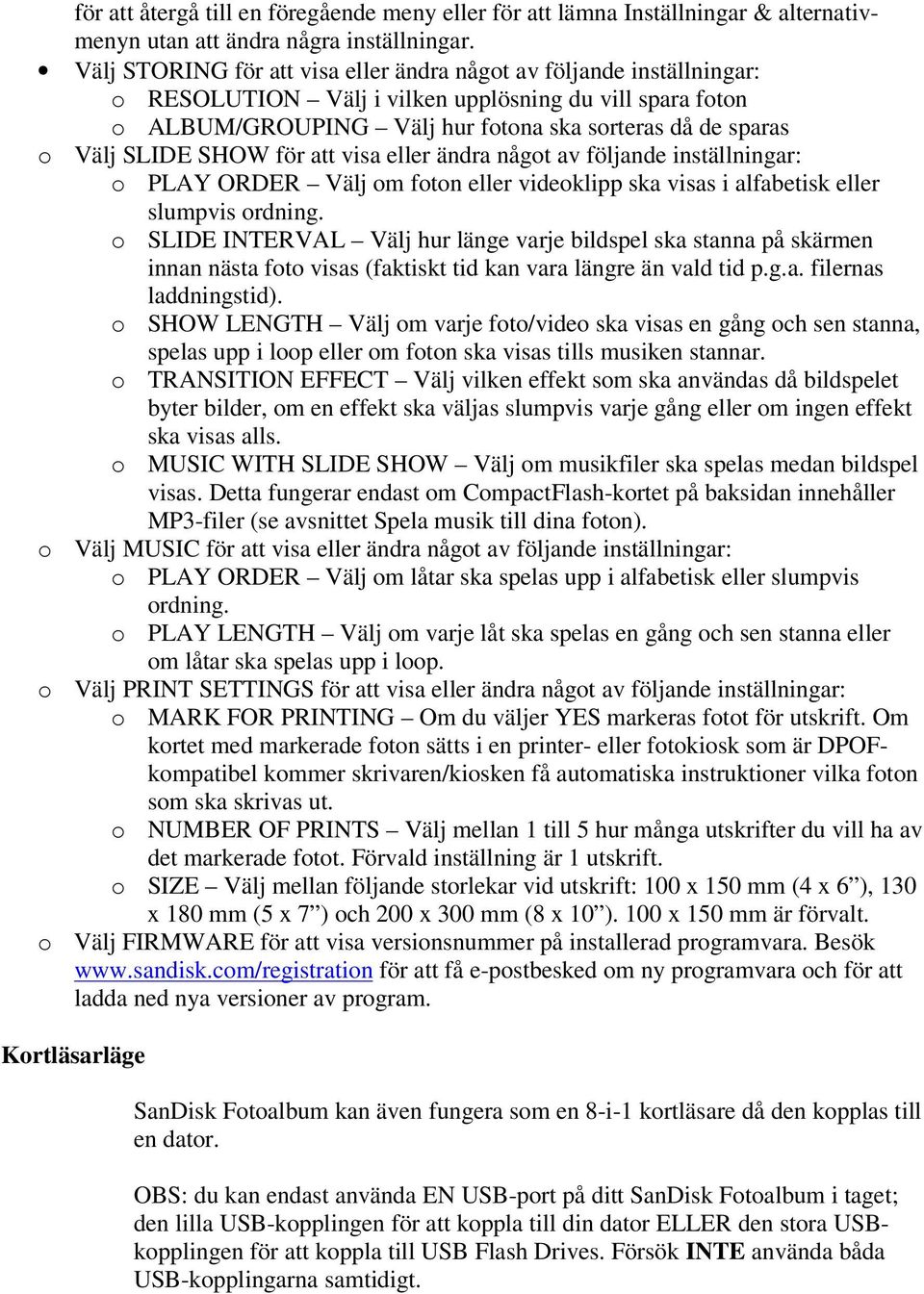 SLIDE SHOW för att visa eller ändra något av följande inställningar: o PLAY ORDER Välj om foton eller videoklipp ska visas i alfabetisk eller slumpvis ordning.