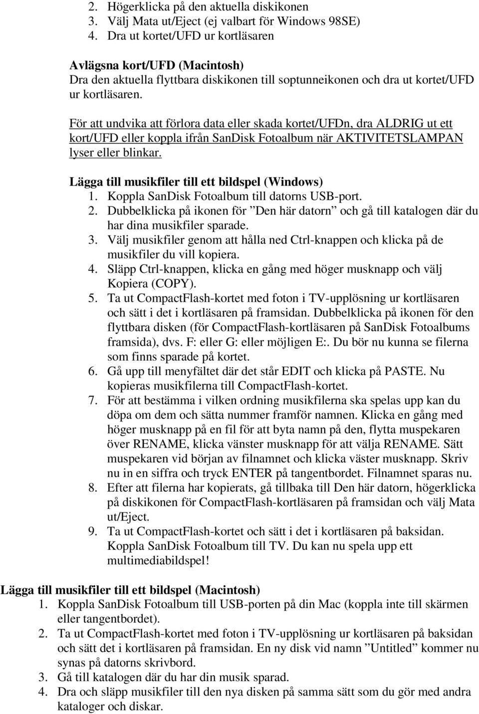 För att undvika att förlora data eller skada kortet/ufdn, dra ALDRIG ut ett kort/ufd eller koppla ifrån SanDisk Fotoalbum när AKTIVITETSLAMPAN lyser eller blinkar.