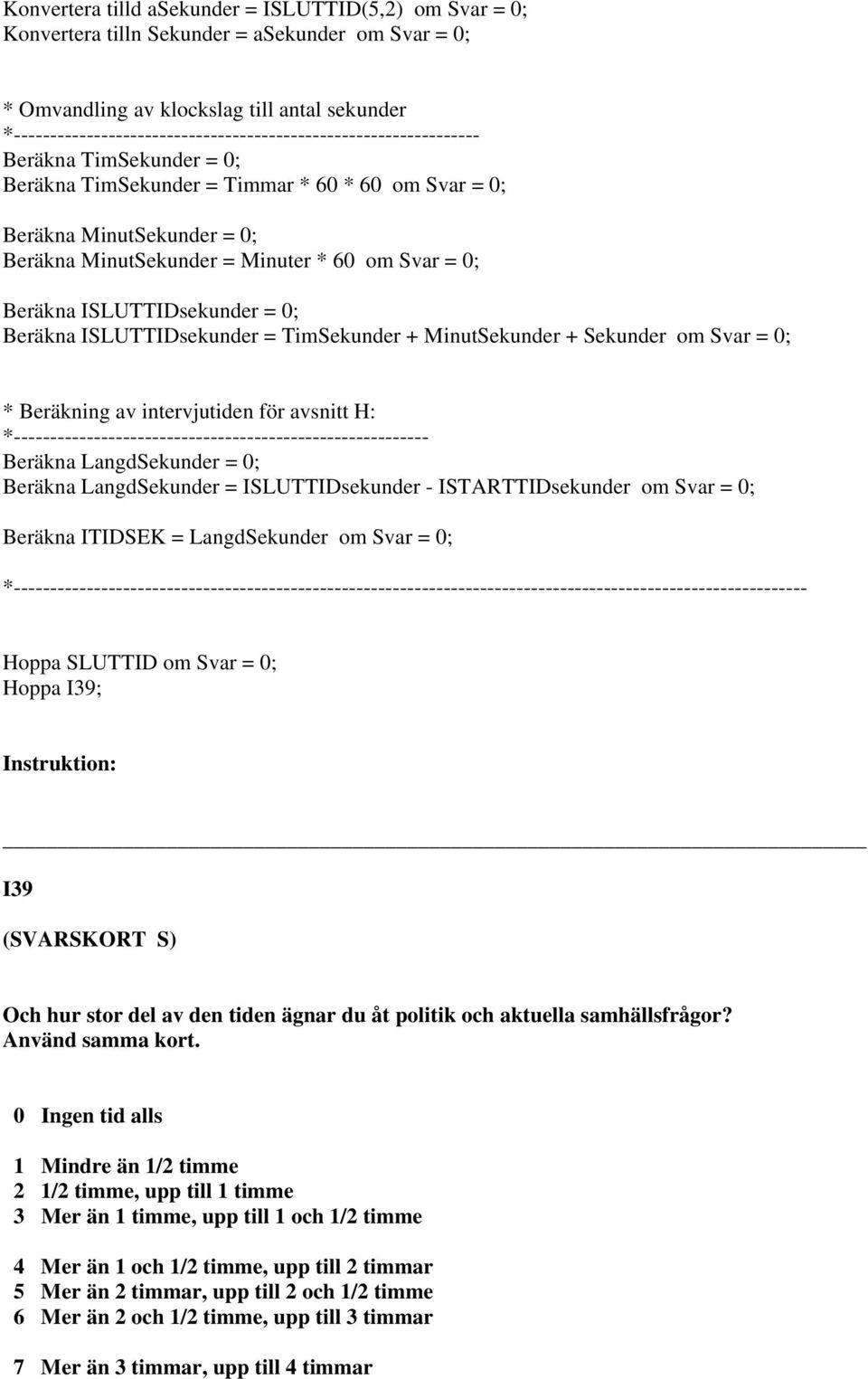 60 om = 0; Beräkna ISLUTTIDsekunder = 0; Beräkna ISLUTTIDsekunder = TimSekunder + MinutSekunder + Sekunder om = 0; * Beräkning av intervjutiden för avsnitt H: