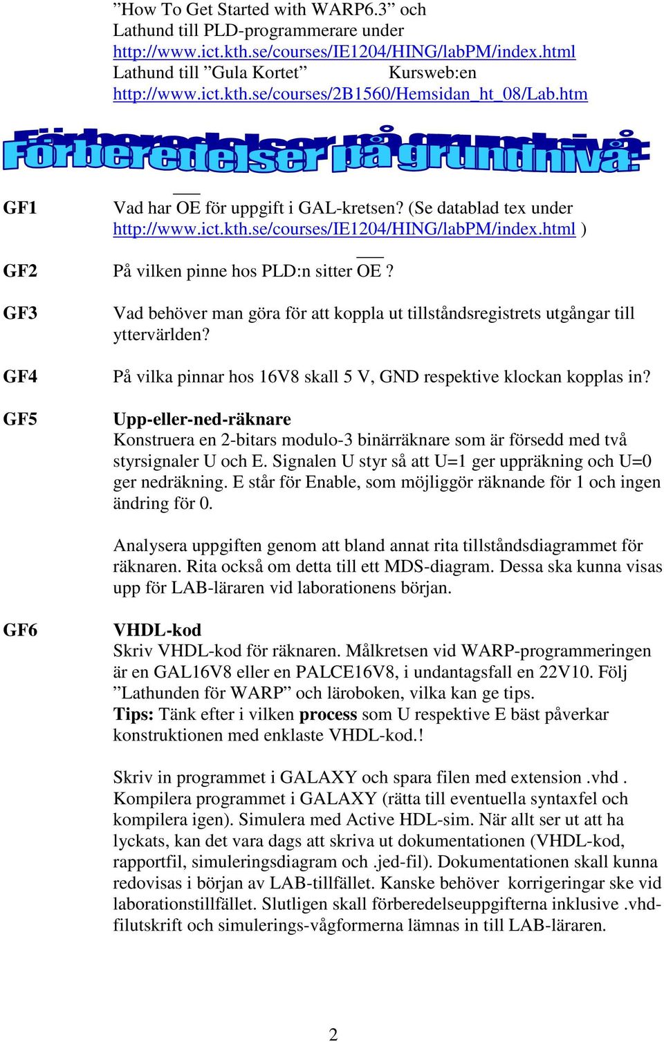 GF3 GF4 GF5 Vad behöver man göra för att koppla ut tillståndsregistrets utgångar till yttervärlden? På vilka pinnar hos 16V8 skall 5 V, GND respektive klockan kopplas in?