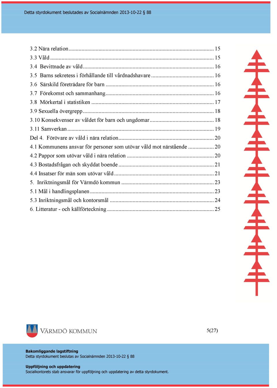 .. 20 4.1 Kommunens ansvar för personer som utövar våld mot närstående... 20 4.2 Pappor som utövar våld i nära relation... 20 4.3 Bostadsfrågan och skyddat boende... 21 4.