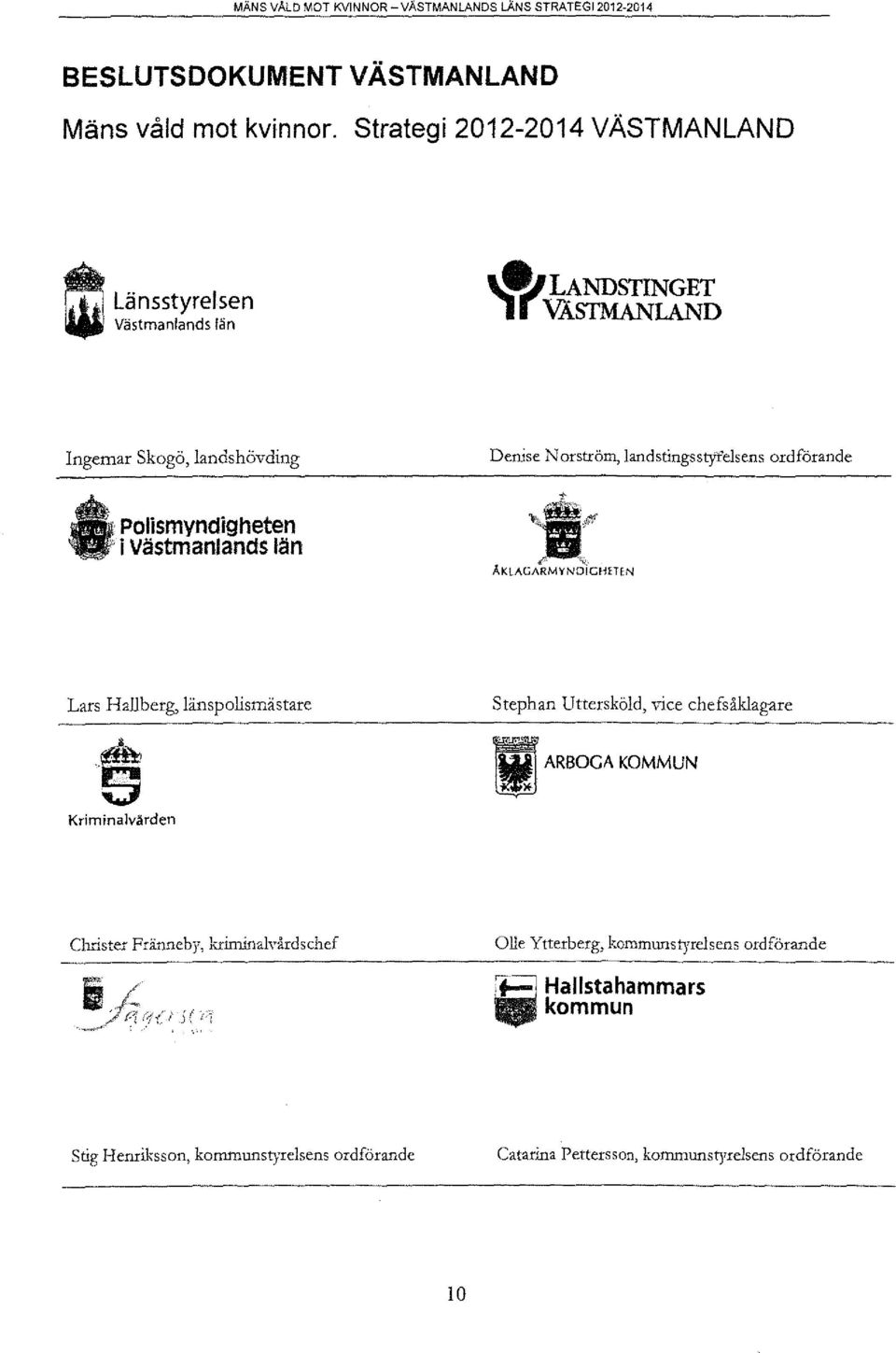 .tblandstinget l r VÄSTMANLAND Ingemar Skogö, landshövding Deruse Norström, landstingsstyfelsens ordförande polismyndigheten i VästmaniandS län Lars